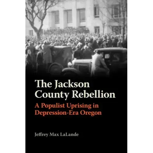 The Jackson County Rebellion: A Populist Uprising in Depression-Era Oregon