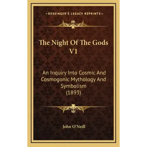 The Night Of The Gods V1: An Inquiry Into Cosmic And Cosmogonic Mythology And Symbolism (1893)