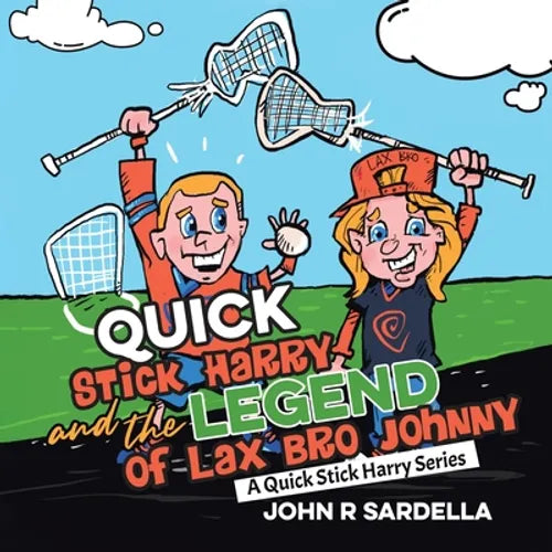 Quick Stick Harry and the Legend of Lax Bro Johnny: A Quick Stick Harry Series