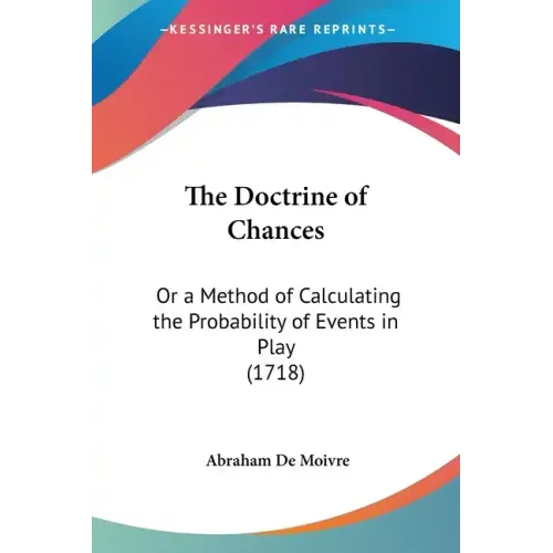 The Doctrine of Chances: Or a Method of Calculating the Probability of Events in Play (1718)