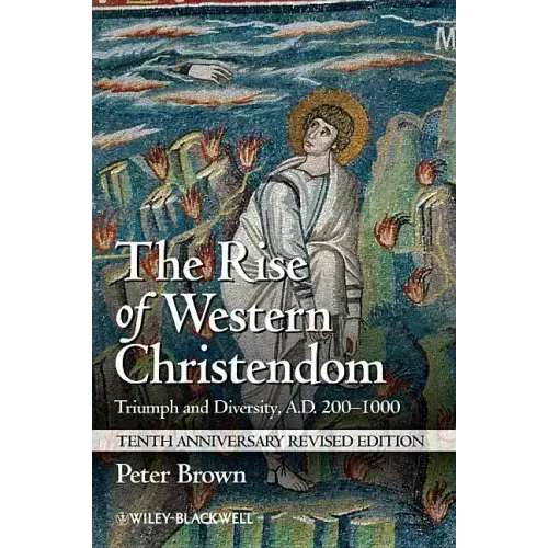 The Rise of Western Christendom: Triumph and Diversity, A.D. 200-1000