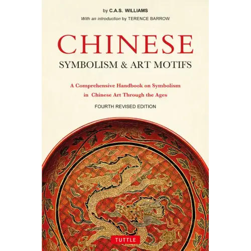 Chinese Symbolism & Art Motifs Fourth Revised Edition: A Comprehensive Handbook on Symbolism in Chinese Art Through the Ages