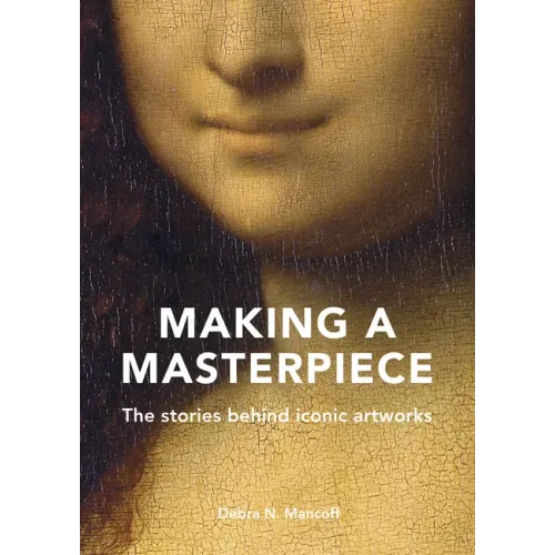 Making a Masterpiece: The Stories Behind Iconic Artworks
