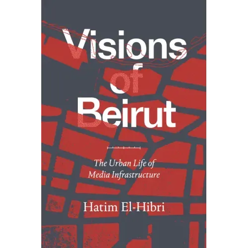 Visions of Beirut: The Urban Life of Media Infrastructure