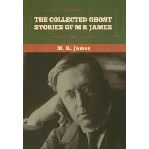 The Collected Ghost Stories of M. R. James