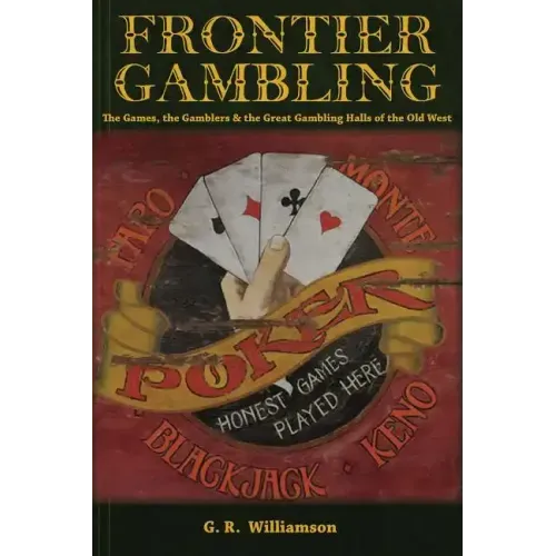 Frontier Gambling: The Games, The Gamblers & The Great Gambling Halls Of The Old West
