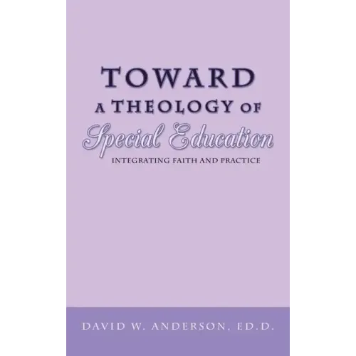Toward a Theology of Special Education: Integrating Faith and Practice