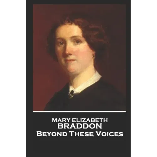 Mary Elizabeth Braddon - Beyond These Voices