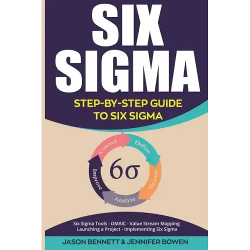 Six SIGMA: Step-By-Step Guide to Six SIGMA (Six SIGMA Tools, Dmaic, Value Stream Mapping, Launching a Project and Implementing Six Sigma)