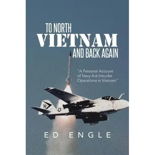 To North Vietnam and Back Again: A Personal Account of Navy A-6 Intruder Operations in Vietnam