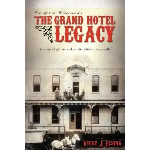 Stoughton, Wisconsin's THE GRAND HOTEL LEGACY: A story of ghosts and spirits within these walls