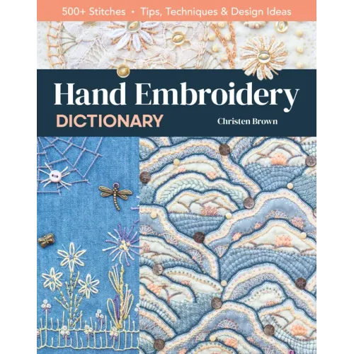 Hand Embroidery Dictionary: 500+ Stitches; Tips, Techniques & Design Ideas