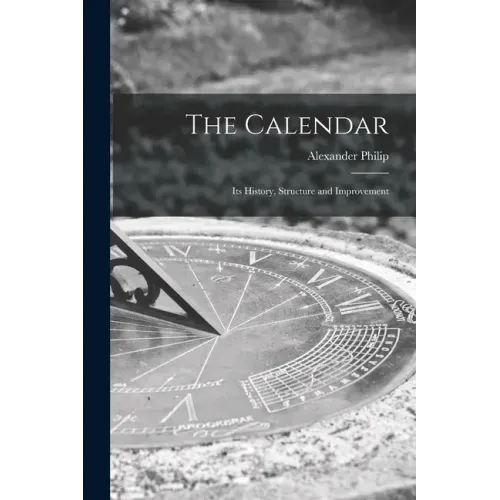 The Calendar: Its History, Structure and Improvement