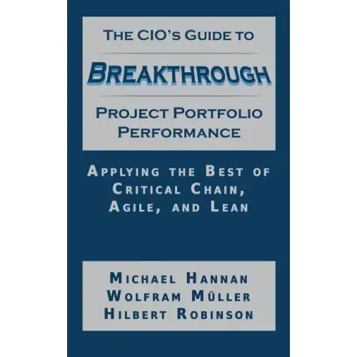 The CIO's Guide to Breakthrough Project Portfolio Performance: Applying the Best of Critical Chain, Agile, and Lean