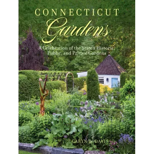 Connecticut Gardens: A Celebration of the State's Historic, Public, and Private Gardens