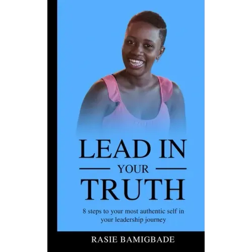 Lead in your Truth: 8 steps to your most authentic self in your leadership journey