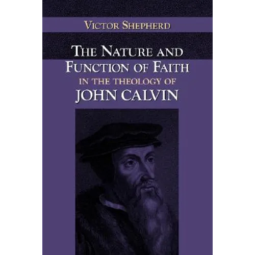 The Nature and Function of Faith in the Theology of John Calvin