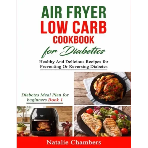 Air Fryer Low Carb Cookbook for Diabetics: Healthy And Delicious Recipes for Preventing Or Reversing Diabetes