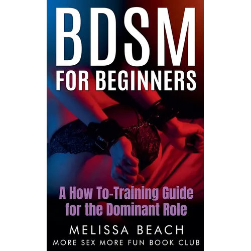 BDSM For Beginners: A How To-Training Guide for the Dominant Role
