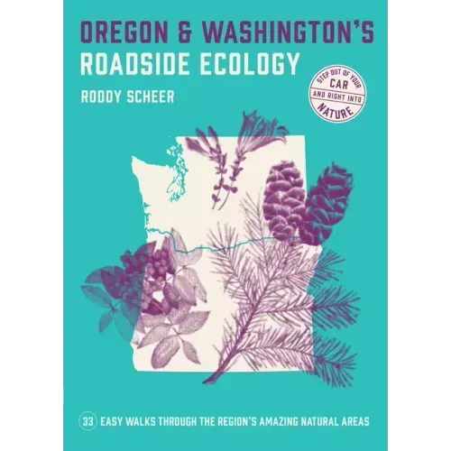 Oregon and Washington's Roadside Ecology: 33 Easy Walks Through the Region's Amazing Natural Areas