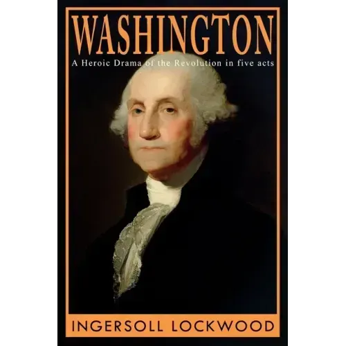 Washington: A Heroic Drama of the Revolution, in Five Acts
