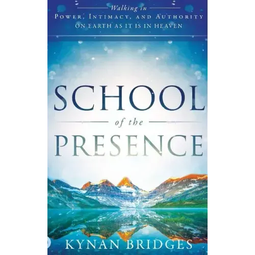 School of the Presence: Walking in Power, Intimacy, and Authority on Earth as It Is in Heaven