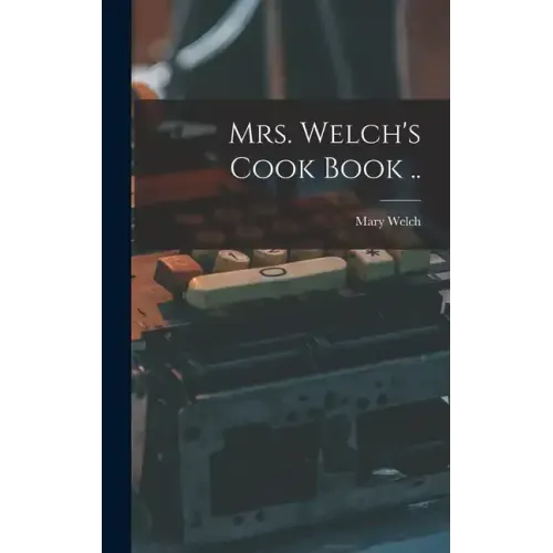Mrs. Welch's Cook Book ..