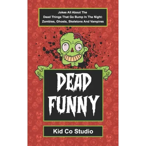 Dead Funny: Halloween Joke Book for Kids with Zombie Jokes, Skeleton Jokes, Vampire Jokes and Ghost Jokes - A Boredom Buster Illus