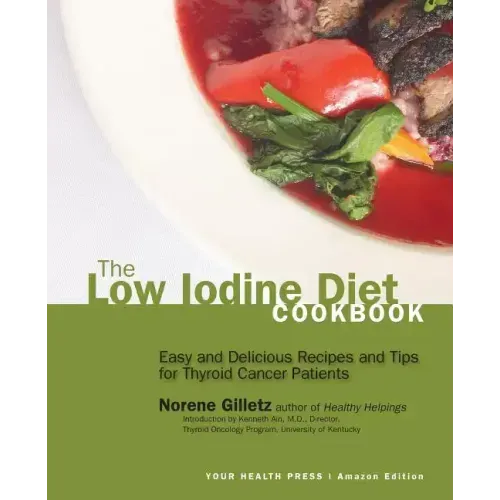 The Low Iodine Diet Cookbook: Easy and Delicious Recipes and Tips for Thyroid Cancer Patients