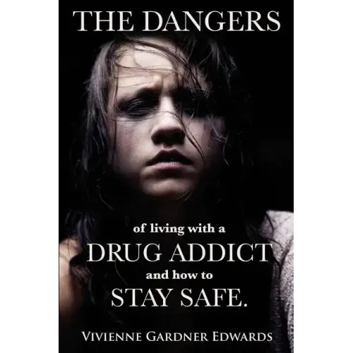 The Dangers of Living with a Drug Addict: and how to Stay Safe.