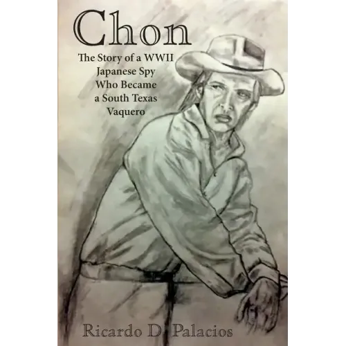 Chon: The Story of a WWII Japanese Spy Who Became a South Texas Vaquero
