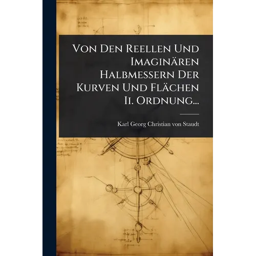 Von Den Reellen Und Imaginären Halbmessern Der Kurven Und Flächen Ii. Ordnung...