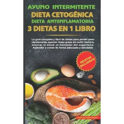Ayuno intermitente-Dieta Cetogénica-Dieta Antiinflamatoria-3 dietas en 1 libro: La guía completa y fàcil de dietas para perder peso rápidamente, quema