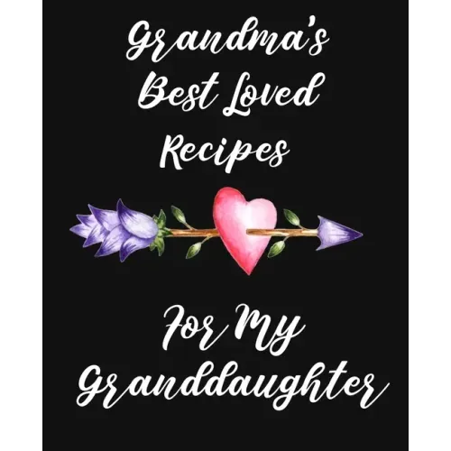 Grandma's Best Loved Recipes For My Granddaughter: Recipe Book To Write In