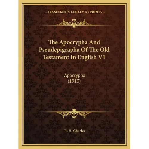 The Apocrypha and Pseudepigrapha of the Old Testament in English V1: Apocrypha (1913)