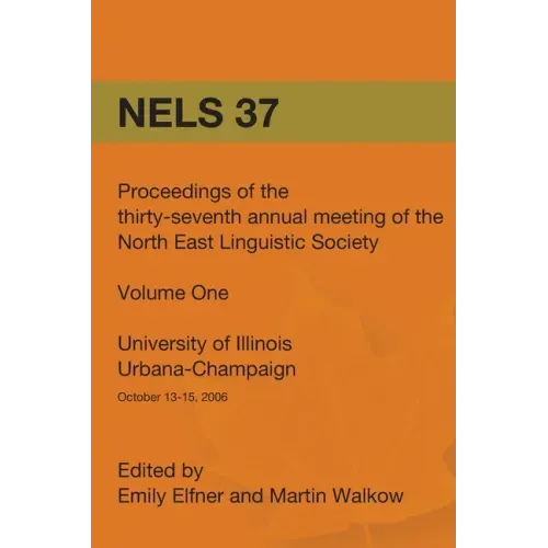 Nels 37: Proceedings of the 37th Annual Meeting of the North East Linguistic Society: Volume 1