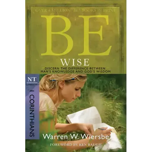 Be Wise: I Corinthians, NT Commentary: Discern the Difference Between Man's Knowledge and God's Wisdom