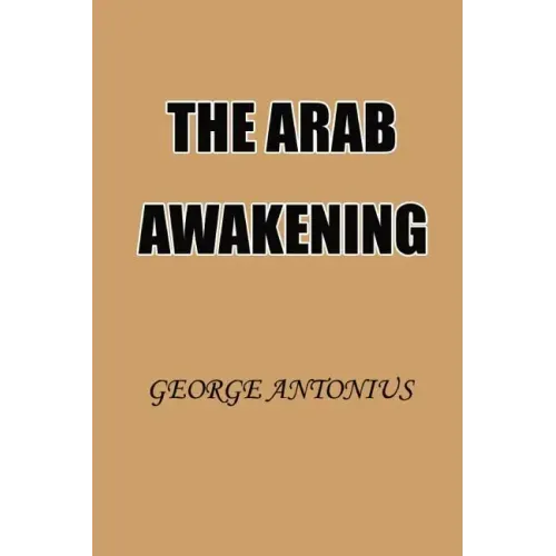 The Arab Awakening: The Story of the Arab National Movement