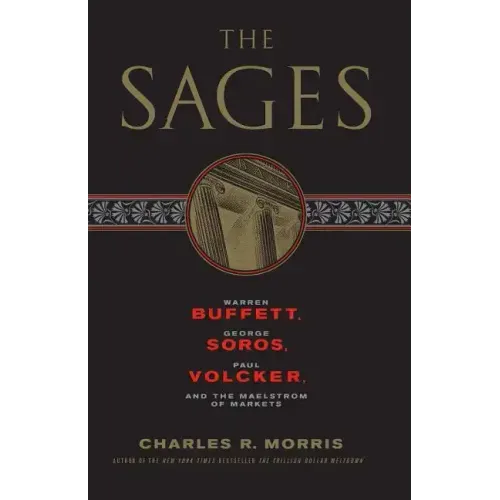 The Sages: Warren Buffett, George Soros, Paul Volcker, and the Maelstrom of Markets
