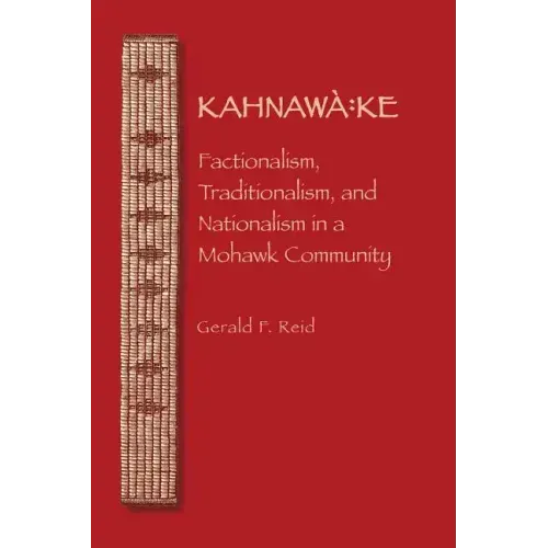 Kahnawa: Ke: Factionalism, Traditionalism, and Nationalism in a Mohawk Community
