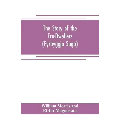 The Story of the Ere-Dwellers (Eyrbyggja Saga) With the story of the Heath-Slayings as Appendix Done Into English out of the Icelandic