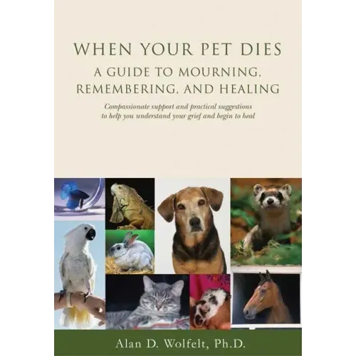 When Your Pet Dies: A Guide to Mourning, Remembering and Healing