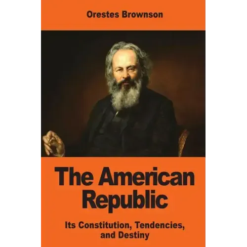 The American Republic: Its Constitution, Tendencies, and Destiny