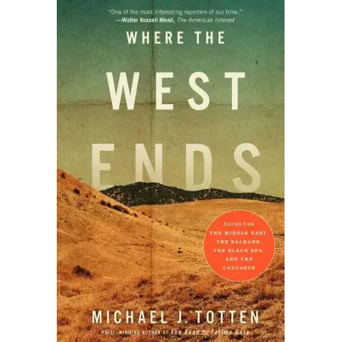 Where the West Ends: Stories from the Middle East, the Balkans, the Black Sea, and the Caucasus
