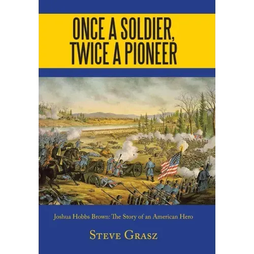 Once a Soldier, Twice a Pioneer: Joshua Hobbs Brown the Story of an American Hero
