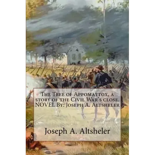 The Tree of Appomattox, a story of the Civil War's close. NOVEL By: Joseph A. Altsheler