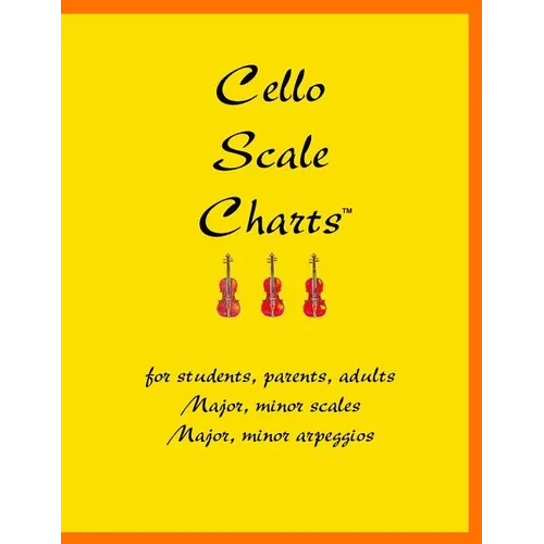 Cello Scale Charts: For students, parents, adults; major and minor scales and arpeggios