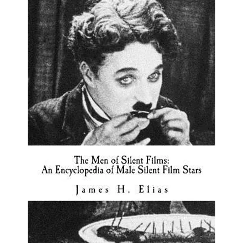 The Men of Silent Films: An Encyclopedia of Male Silent Film Stars