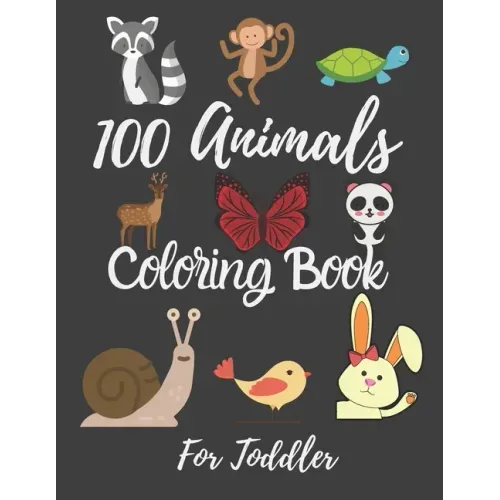 100 Animals Coloring Book For Toddler: Best Coloring Book Of Animals For little Kids, Age 2-4, 4-6, Girls, Boys, Preschool and Kindergarten.