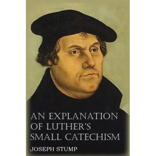 An Explanation of Luther's Small Catechism with the Small Catechism
